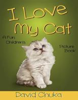 I Love My Cat: Fun Children's Picture Book with Amazing Photos of Cats 149613947X Book Cover