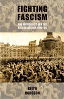Fighting Fascism: the British Left and the Rise of Fascism, 1919-39: Keith Hodgson 071908055X Book Cover