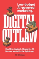 Digital Outlaw: Steal the playbook. Weaponize AI. Become wanted in the digital age. B0H6NF4KK3 Book Cover
