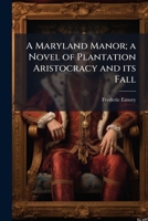 A Maryland Manor; A Novel of Plantation Aristocracy and Its Fall 1355214130 Book Cover