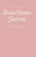 The Book Lover's Book Review Journal, a Complete Detailed Guide to Recording Book Reviews, 8x5 : Designed for Book Lovers, Book Reviewers, and Those Wanting to Retain More of What They Read 1652429735 Book Cover