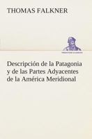 Descripcion de Patagonia y de Las Partes Adyacentes de La America Meridional 3849526569 Book Cover