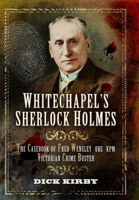 Whitechapel's Sherlock Holmes: The Casebook of Fred Wensley Obr, Kpm -&#144; Victorian Crime Buster 1399078704 Book Cover