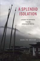 A Splendid Isolation: Lessons on Happiness from the Kingdom of Bhutan 1499362641 Book Cover