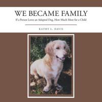 We Became Family: If a Person Loves an Adopted Dog, How Much More for a Child 1546207392 Book Cover