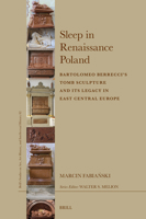 Sleep in Renaissance Poland: Bartolomeo Berrecci's Tomb Sculpture and Its Legacy in East Central Europe (Brill's Studies on Art, Art History, and Intellectual Histor) 9004724923 Book Cover