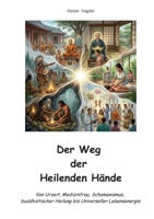 Der Weg der Heilenden Hände: Heilung von Urzeit, Schamanismus und Universeller Lebensenergie (German Edition) 3696379166 Book Cover