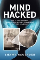 Mind Hacked: How an Extraterrestrial Computer-Brain Interface Gave Me Insight Into Their Civilization 1834183537 Book Cover