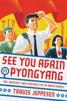 See You Again in Pyongyang: A Journey into Kim Jong Un's North Korea 0316509140 Book Cover