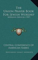 The Union Prayer Book For Jewish Worship: Morning Services 116575455X Book Cover