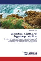 Sanitation, health and hygiene promotion: A review of health and hygiene promotion as part of sanitation delivery programmes to informal settlements 3838305116 Book Cover