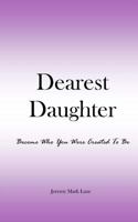 Dearest Daughter: Become Who You Were Created To Be 1517126983 Book Cover