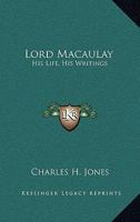 Lord Macaulay: His Life--His Writings [And] a Short Life of Charles Dickens 1428630376 Book Cover