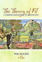 The Theory of Fil: A Thinking Man’s Guide to a Good Life! B0CQC46HCT Book Cover