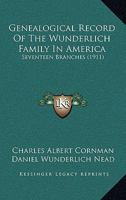 Genealogical Record Of The Wunderlich Family In America: Seventeen Branches (1911) 1166649806 Book Cover