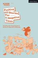 Positive Stories For Negative Times: Five Plays For Young People to Perform in Real Life or Remotely 1350233366 Book Cover