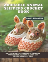 Adorable Animal Slippers Crochet Book: Unleash Your Creativity with 60 Unique Patterns for Crafting Playful and Comfortable Footwear B0DSCDF1KG Book Cover