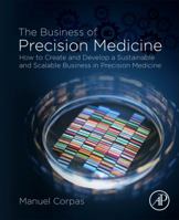 The Business of Precision Medicine: How to Create and Develop a Sustainable and Scalable Business in Precision Medicine 0128153245 Book Cover