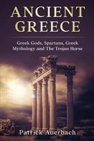 Ancient Greece: Greek Gods, Spartans, Greek Mythology and the Trojan Horse 1545226482 Book Cover