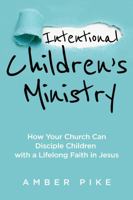 Intentional Children's Ministry: How Your Church Can Disciple Children with a Lifelong Faith in Jesus 1951042131 Book Cover