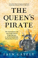 The Queen's Pirate: The Triumphant Life and Tragic End of Thomas Cavendish, Elizabethan Privateer B0GRPTN8FL Book Cover