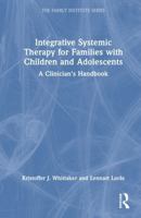 Integrative Systemic Therapy for Families with Children and Adolescents: A Clinician's Handbook (The Family Institute Series) 1041084293 Book Cover
