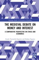 The Medieval Debate on Money and Interest: A Comparative Perspective on Ethics and Economics (Routledge Studies in the History of Economics) 0367704900 Book Cover