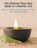 The Ultimate Feng Shui Guide to a Happier Life: How to Improve Every Aspect of Your Life with Feng Shui 1634288718 Book Cover