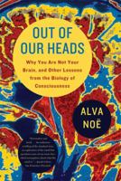 Out of Our Heads: Why You Are Not Your Brain, and Other Lessons from the Biology of Consciousness 0809016486 Book Cover
