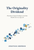 The Originality Dividend: Why Human Original Intelligence Is the Most Valuable Asset in an Age of AI B0HBGWW5K7 Book Cover