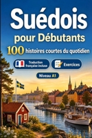 Le suédois pour Débutants A1 : 100 histoires courtes du quotidien: Améliorez votre compréhension et expression écrite grâce à des situations bilingues simples de la vie quotidienne (French Edition) B0H7XW7925 Book Cover
