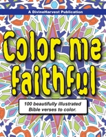 Color Me Faithful: 100 Beautifully Illustrated Bible Verses to Color 1519120370 Book Cover