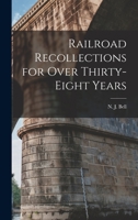Railroad Recollections for Over Thirty-Eight Years 101912864X Book Cover