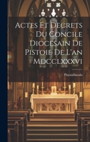 Actes Et Decrets Du Concile Diocesain de Pistoie de l'An MDCCLXXXVI 1274824281 Book Cover