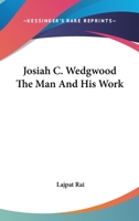 Josiah C. Wedgwood The Man And His Work 1417953896 Book Cover