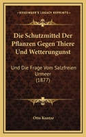 Die Schutzmittel Der Pflanzen Gegen Thiere Und Wetterungunst: Und Die Frage Vom Salzfreien Urmeer (1877) 1161125833 Book Cover