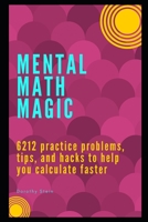 Mental Math Magic: 6212 practice problems, tips, and hacks to help you calculate faster B08LNJJC5D Book Cover