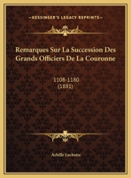Remarques Sur La Succession Des Grands Officiers De La Couronne: 1108-1180 (1881) 1160246203 Book Cover