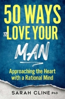 50 Ways to Love Your Man: Approaching the Heart With a Rational Mind 1937209237 Book Cover