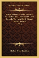 Inaugural Essay On The Portrayal Of The Life And Character Of Lord Byron In The Novel By B. Disraeli Entitled, Venetia 1104239205 Book Cover
