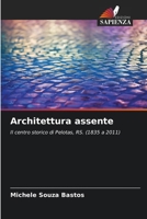 Architettura assente: Il centro storico di Pelotas, RS. (1835 a 2011) (Italian Edition) 6203852015 Book Cover