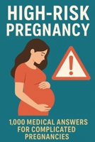 High-Risk Pregnancy Q&A: 1,000 Expert Answers for Preeclampsia, Preterm Labor, Gestational Diabetes: A Medical Q&A Guide for Complicated Pregnancies: From Preeclampsia to Gestational Diabete B0FFTQ6G9B Book Cover