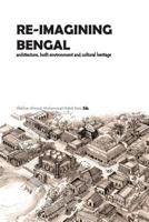Re-Imagining Bengal:Architecture, Built Environment and Cultural Heritage 9383419644 Book Cover