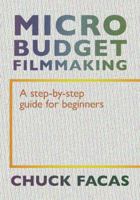 Micro-Budget Filmmaking: A Step By Step Guide For Beginners 0985191988 Book Cover