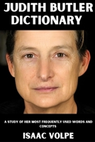 JUDITH BUTLER DICTIONARY. A Study of Her Most Frequently Used Words and Concepts: A thinker who reshaped philosophy, feminism, queer theory, and political thought worldwide. B0FPR8CL3G Book Cover