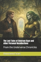 The Lost Tales of Emerson Kaye and other Personal Recollections: From the Underverse Chronicles (The Last Queen of the Underverse) B0H17FR4ZJ Book Cover