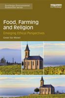 Food, Farming and Religion: Emerging Ethical Perspectives 1138557994 Book Cover