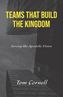 Teams that Build the Kingdom: Serving the Apostolic Vision 1969882069 Book Cover