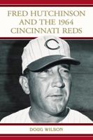 Fred Hutchinson and the 1964 Cincinnati Reds 0786459425 Book Cover