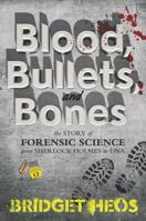 Blood, Bullets, and Bones: The Story of Forensic Science from Sherlock Holmes to DNA 0062387634 Book Cover